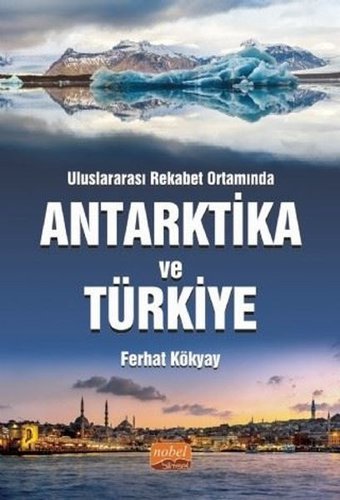 Uluslararası Rekabet Ortamında Antarktika ve Türkiye Ferhat Kökyay Nobel Bilimsel Eserler