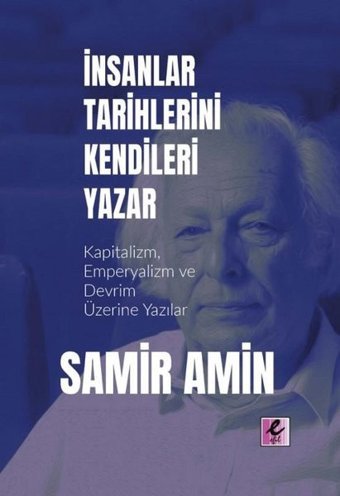 İnsanlar Tarihlerini Kendileri Yazar - Kapitalizm Emperyalizm ve Devrim Üzerine Yazılar Samir Amin Efil Yayınevi Yayınları