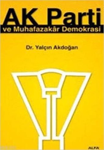 AK Parti ve Muhafazakar Demokrasi Dr.Yalçın Akdoğan Alfa Yayıncılık