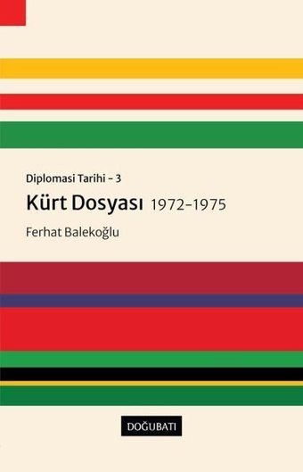 Kürt Dosyası 1972 - 1975: Diplomasi Tarihi 3 Ferhat Balekoğlu Doğu Batı Yayınları