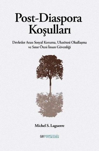Post-Diaspora Koşulları - Devletler Arası Sosyal Koruma Ulusötesi Okullaşma ve Sınır Ötesi İnsan Gü Michel S. Laguerre GAV Perspektif Yayınları