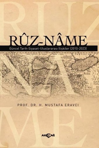 Ruz-Name: Güncel Tarih - Siyaset - Uluslararası İlişkiler (2010 - 2023) H. Mustafa Eravcı Akçağ Yayınları