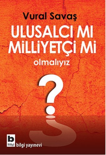 Ulusalcı mı Milliyetçi mi Olmalıyız? Vural Savaş Bilgi Yayınevi
