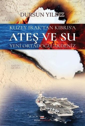 Kuzey Irak'tan Kıbrıs'a Ateş ve Su Yeni Ortadoğu Akdeniz Dursun Yıldız Bizim Kitaplar