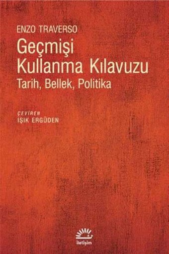 Geçmişi Kullanma Kılavuzu-Tarih Bellek Politika Enzo Traverso İletişim Yayınları