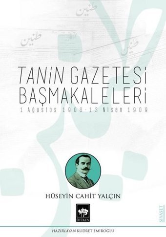 Tanin Gazetesi Başmakaleleri: 1 Ağustos 1908 - 13 Nisan 1909 Hüseyin Cahit Yalçın Ötüken Neşriyat