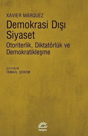 Demokrasi Dışı Siyaset-Otoriterlik Diktatörlük ve Demokratikleşme Xavier Marquez İletişim Yayınları