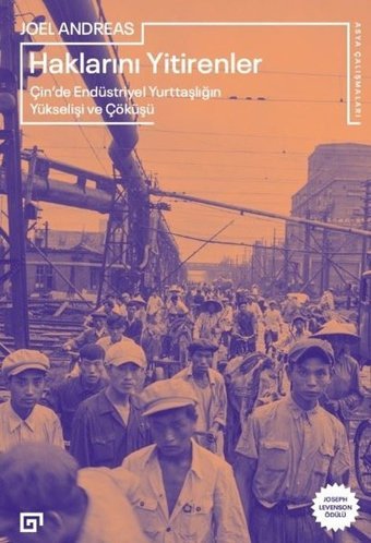 Haklarını Yitirenler: Çin'de Endüstriyel Yurttaşlığın Yükselişi ve Çöküşü Joel Andreas Koç Üniversitesi Yayınları