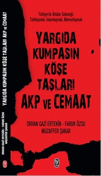 Yargıda Kumpasın Köşe Taşları Akp ve Cemaat Faruk Özsu, Muzaffer Şakar, Orhan Gazi Ertekin Tekin Yayınevi