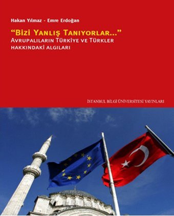 Bizi Yanlış Tanıyorlar Avrupalıların Türkiye ve Türkler Hakkındaki Algıları Hakan Yılmaz, Emre Erdoğan İstanbul Bilgi Üniv.Yayınları