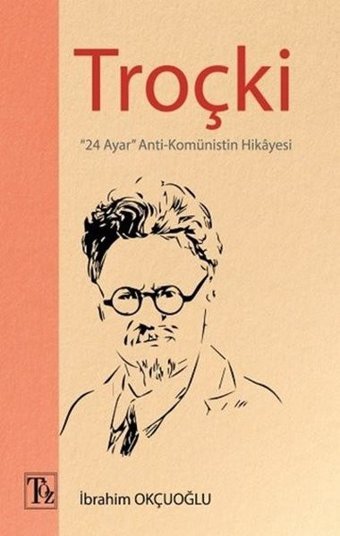 Troçki - 24 Ayar Anti-Komünistin Hikayesi İbrahim Okçuoğlu Töz Yayınları
