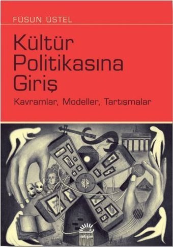 Kültür Politikasına Giriş: Kavramlar - Modeller - Tartışmalar Füsun Üstel İletişim Yayınları