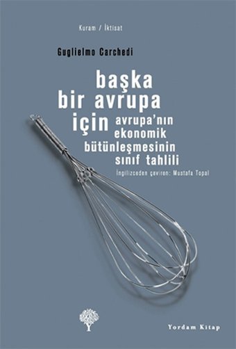 Başka Bir Avrupa İçin - Avrupa' nın Ekonomik Bütünleşmesinin Sınıf Tahlili Guglielmo Carchedi Yordam Kitap
