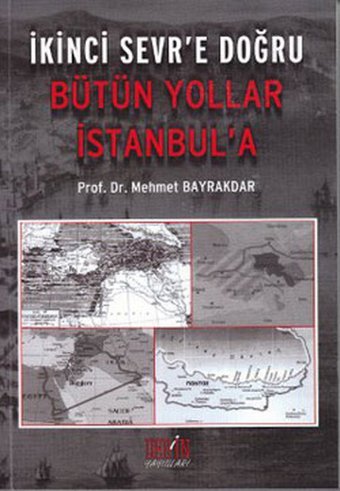 İkinci Sevr'e Doğru - Bütün Yollar İstanbul'a Mehmet Bayrakdar Derin Yayınları