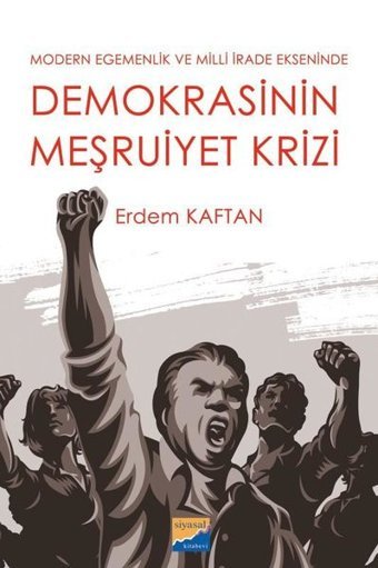 Demokrasinin Meşruiyet Krizi - Modern Egemenlik ve Milli İrade Ekseninde Erdem Kaftan Siyasal Kitabevi