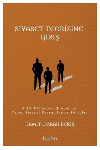 Siyaset Teorisine Giriş: Antik Dünyadan Günümüze Temel Siyasal Kavramlar ve Süreçler Hamit Emrah Beriş Kadim