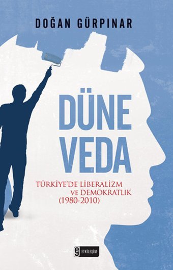 Düne Veda - Türkiye'de Liberalizm ve Demokratlık (1980-2010) Doğan Gürpınar Etkileşim