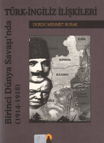 Türk-İngiliz İlişkileri Birinci Dünya Savaşında (1914-1918) Durdu Mehmet Burak Ebabil