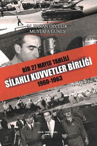 Bir 27 Mayıs Tahlili Silahlı Kuvvetler Birliği 1960-1963 M. Hakan Özçelik, Mustafa Güneş Sokak Kitapları Yayınları