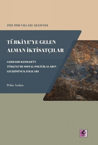 1933 - 1950 Yılları Arasında Türkiye'ye Gelen Alman İktisatçılar - Gerhard Kessler'in Türkiye'de Sosy Pelin Arslan Efil Yayınevi Yayınları