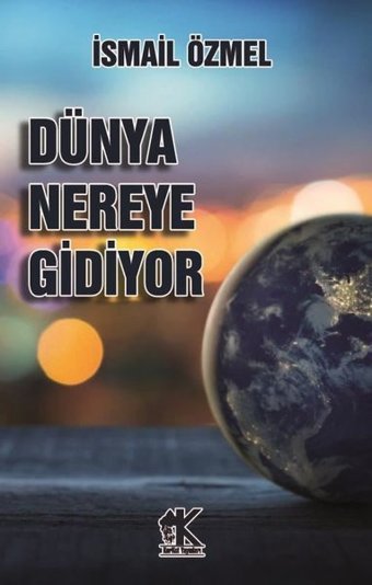 Dünya Nereye Gidiyor İsmail Özmel Korkut Yayınları
