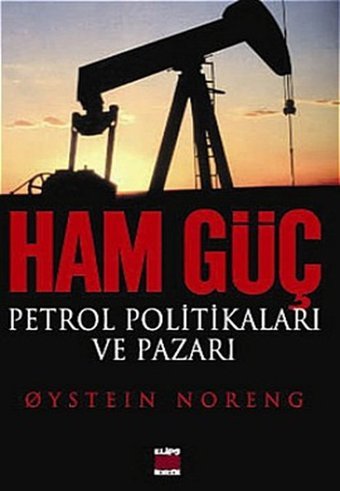 Ham Güç: Petrol Politikaları ve Pazarı Qystein Noreng Elips Kitapları