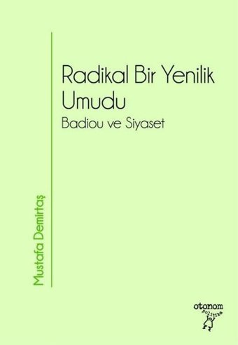 Radikal Bir Yenilik Umudu -Badiou ve Siyaset Mustafa Demirtaş Otonom Yayıncılık