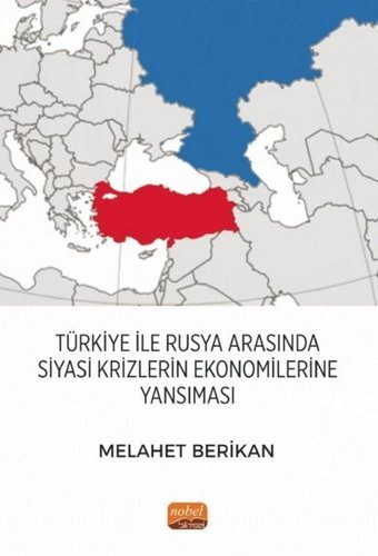 Türkiye İle Rusya Arasında Siyasi Krizlerin Ekonomilerine Yansıması Melahet Berikan Nobel Bilimsel Eserler