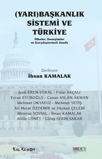 (Yarı) Başkanlık Sistemi ve Türkiye Ali Murat Özdemir, Mehmet Okyayuz, Hürkan Çelebi, Gülay Serin Sakar, Atilla Güney, İhsan Kamalak, Ercan Eyüboğlu, Mehmet Yetiş, Mümtaz Soysal, Canan Aslan-Akman, İpek Eren-Vural, Pınar Akçalı Kalkedon