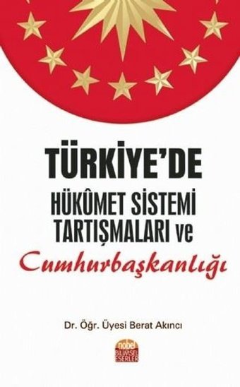 Türkiye'de Hükümet Sistemi Tartışmaları ve Cumhurbaşkanlığı Berat Akıncı Nobel Bilimsel Eserler