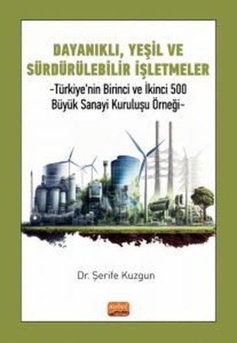 Dayanıklı Yeşil ve Sürdürülebilir İşletmeler - Türkiye'nin Birinci ve İkinci 500 Büyük Sanayi Kurul Şerife Kuzgun Nobel Bilimsel Eserler