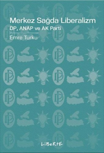 Merkez Sağda Liberalizm: DP Anap ve Ak Parti Emre Turku Liberte