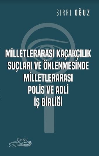Milletlerarası Kaçakçılık Suçları ve Önlenmesinde Milletlerarası Polis ve Adli İş Birliği Sırrı Oğuz Liman Yayınevi
