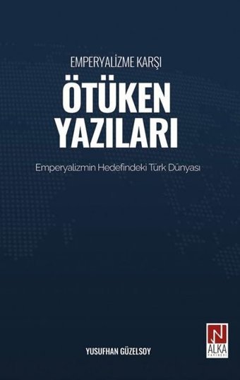 Emperyalizme Karşı Ötüken Yazıları - Emperyalizm Hedefindeki Türk Dünyası Yusufhan Güzelsoy Alka Yayınevi