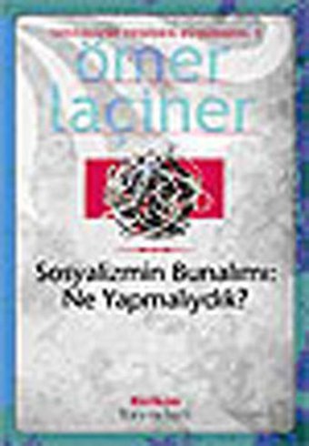 Sosyalizmin Bunalımı: Ne Yapmalıydık? Ömer Laçiner Birikim Yayınları