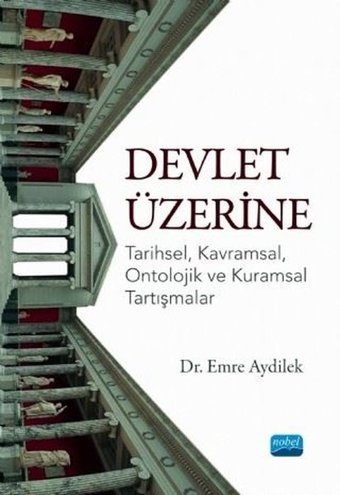 Devlet Üzerine: Tarihsel - Kavramsal - Ontolojik ve Kuramsal Tartışmalar Emre Aydilek Nobel Akademik Yayıncılık