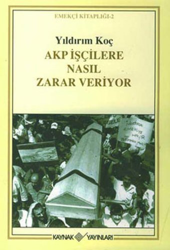 AKP İşçilere Nasıl Zarar Veriyor Yıldırım Koç Kaynak Yayınları