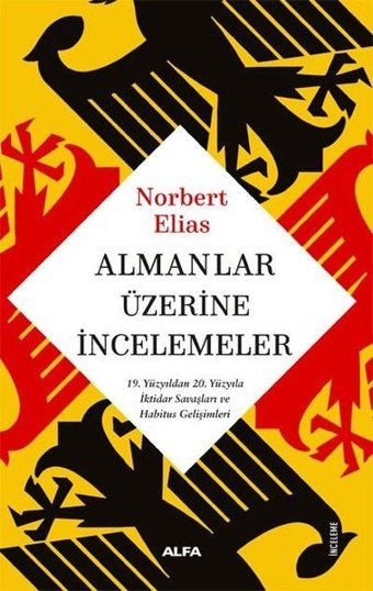 Almanlar Üzerine İncelemeler - 19. Yüzyıldan 20. Yüzyıla İktidar Savaşları ve Habitus Gelişimleri Norbert Elias Alfa Yayıncılık