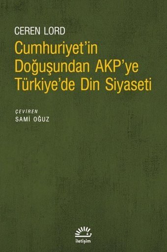 Cumhuriyet'in Doğuşundan AKP'ye Türkiye'de Din Siyaseti Ceren Lordoğlu İletişim Yayınları