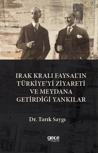 Irak Kralı Faysal'ın Türkiye'yi Ziyareti ve Meydana Getirdiği Yankılar Tarık Saygı Gece Kitaplığı