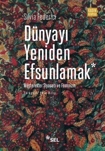 Dünyayı Yeniden Efsunlamak: Müşterekler Siyaseti ve Feminizm Silvia Federici Sel Yayıncılık