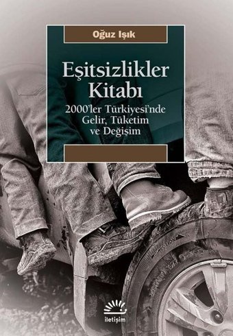 Eşitsizlikler Kitabı: 2000'ler Türkiyesin'de Gelir Tüketim ve Değişim Oğuz Işık İletişim Yayınları