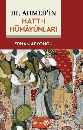 3. Ahmed'in Hatt-ı Hümayunları Erhan Afyoncu Yeditepe Yayınevi