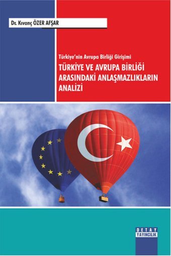 Türkiye'nin Avrupa Birliği Girişimi Türkiye ve Avrupa Birliği Arasındaki Anlaşmazlıkların Analizi Kıvanç Özer Afşar, Kıvanç Özer Avşar Detay Yayıncılık