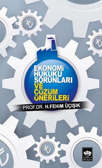Ekonomi Hukuku Sorunları ve Çözüm Önerileri H. Fehim Üçışık Ötüken Neşriyat