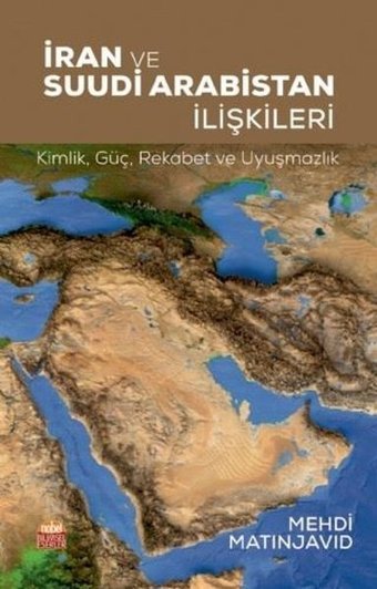 İran ve Suudi Arabistan İlişkileri: Kimlik - Güç -Rekabet ve Uyuşmazlık Mehdi Matinjavid Nobel Bilimsel Eserler