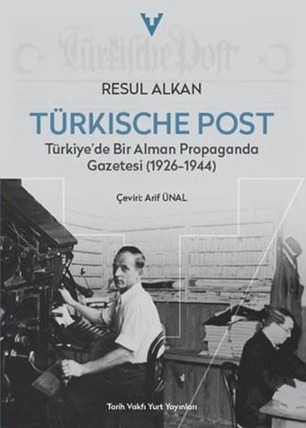 Türkische Post - Türkiye'de Bir Alman Propaganda Gazetesi (1926 - 1944) Resul Alkan Tarih Vakfı Yurt Yayınları