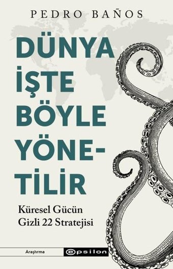 Dünya İşte Böyle Yönetilir - Küresel Gücün Gizli 22 Stratejisi Pedro Banos Epsilon Yayınevi