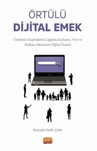 Örtülü Dijital Emek - Üretketici Kapitalizmi Çağında Kullanıcı Veri ve Reklam Metasının Dijital Öznesi Beyzade Nadir Çetin Nobel Bilimsel Eserler