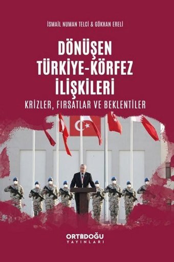 Dönüşen Türkiye - Körfez İlişkileri: Krizler - Fırsatlar ve Beklentiler Gökhan Ereli Ortadoğu Yayınları